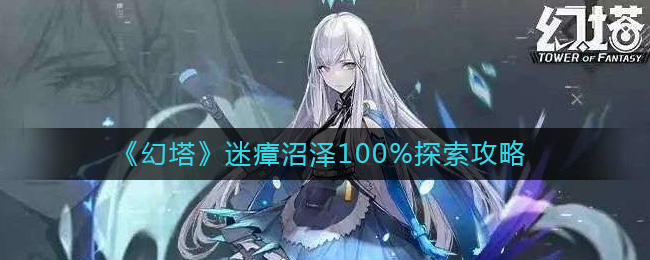 《幻塔》迷瘴沼泽100%如何探索
