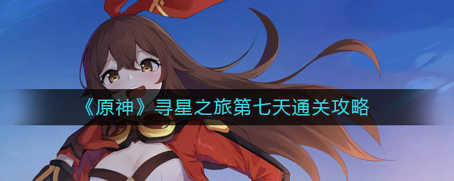 《原神》寻星之旅第七天过关攻略