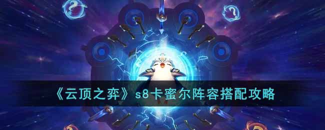 《云顶之弈》S8卡蜜尔阵容如何搭配