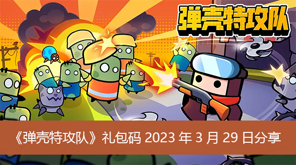 《弹壳特攻队》礼包码2023年3月29日分享