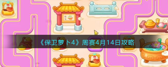 《保卫萝卜4》周赛4.14攻略2023