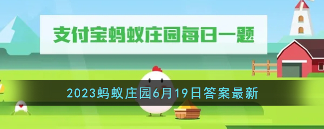 《支付宝》蚂蚁庄园2023年6月19日每日一题解答