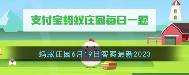 《支付宝》蚂蚁庄园2023年6月19日每日一题答案大全