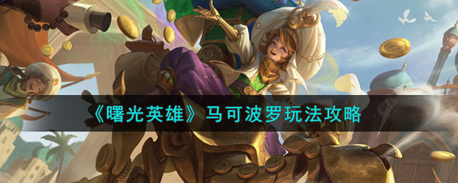 《曙光英雄》马可波罗角色玩法一览