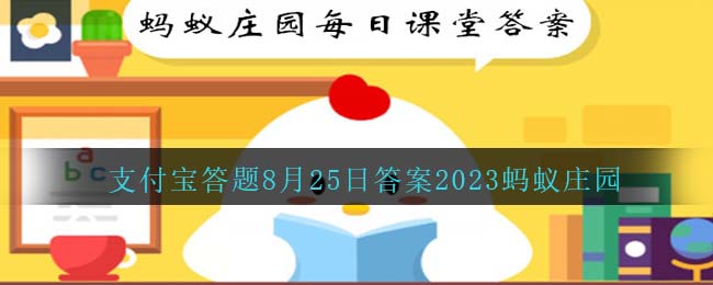 《支付宝》蚂蚁庄园2023年8月25日答案介绍