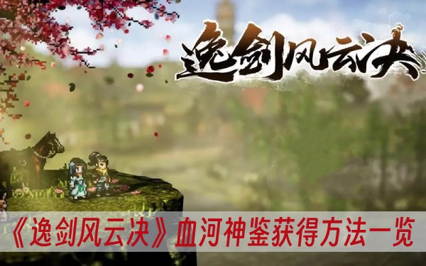 《逸剑风云决》血河神鉴获得方法一览