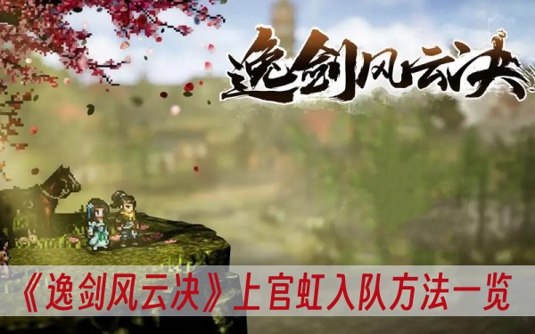 《逸剑风云决》上官虹入队方法一览