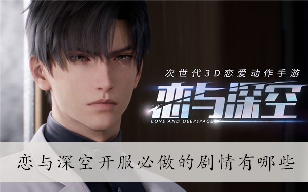 恋与深空开服必做的剧情有哪些 恋与深空开服必做的剧情介绍