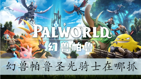 幻兽帕鲁圣光骑士在哪抓 幻兽帕鲁圣光骑士抓捕位置