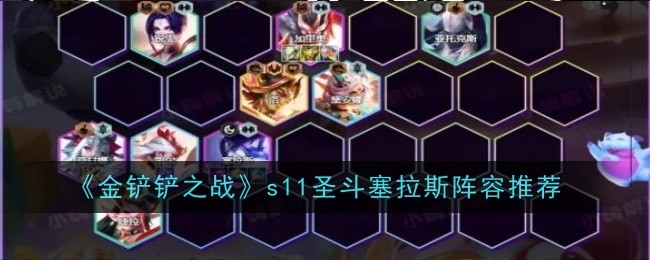 金铲铲之战S11圣斗塞拉斯阵容怎么玩_金铲铲之战S11圣斗塞拉斯阵容搭配攻略