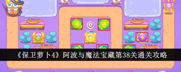 保卫萝卜4阿波与魔法宝藏第38关怎么过 保卫萝卜4阿波与魔法宝藏第38关通关攻略
