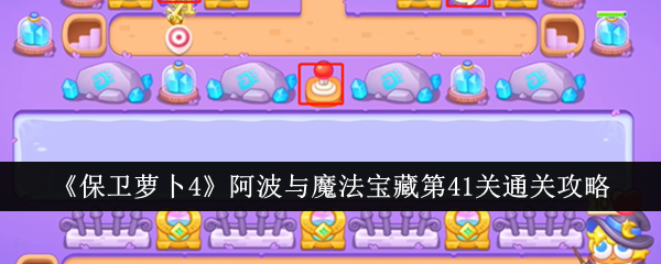 保卫萝卜4阿波与魔法宝藏第41关怎么过 保卫萝卜4阿波与魔法宝藏第41关通关攻略