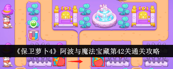 保卫萝卜4阿波与魔法宝藏第42关怎么过 保卫萝卜4阿波与魔法宝藏第42关通关攻略