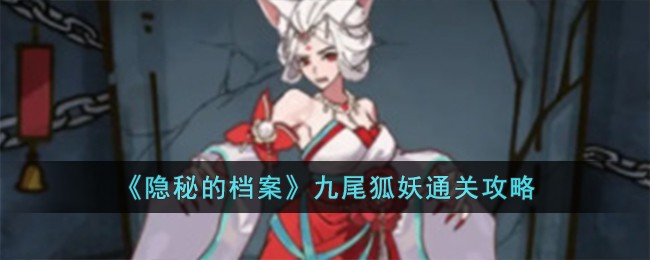 隐秘的档案九尾狐妖如何通关 隐秘的档案九尾狐妖通关一览