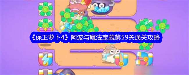 保卫萝卜4阿波与魔法宝藏第59关怎么过 保卫萝卜4阿波与魔法宝藏第59关通关攻略