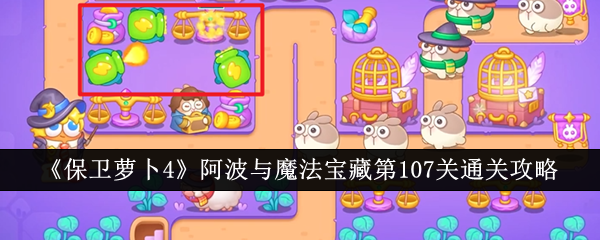 保卫萝卜4阿波与魔法宝藏第107关怎么过 保卫萝卜4阿波与魔法宝藏第107关通关攻略